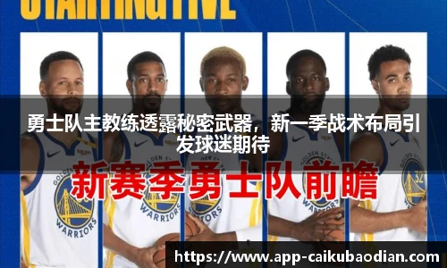 勇士队主教练透露秘密武器，新一季战术布局引发球迷期待